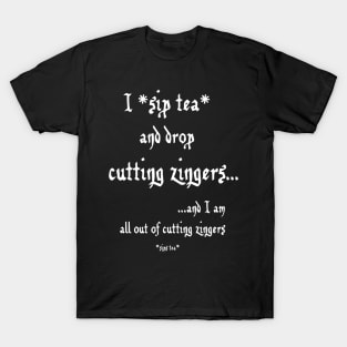 Sip Tea and Drop Cutting Zingers - white text T-Shirt